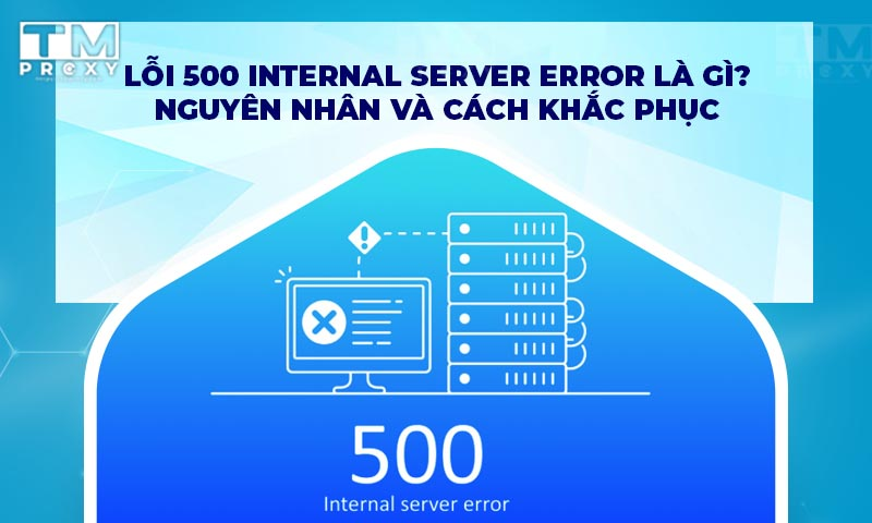 Featured image of post Lỗi 500 Internal Server Error là gì? Cách khắc phục hiệu quả