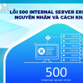 Lỗi 500 Internal Server Error là gì? Cách khắc phục hiệu quả