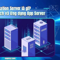 Application Server là gì? Tính năng, lợi ích và ứng dụng App Server