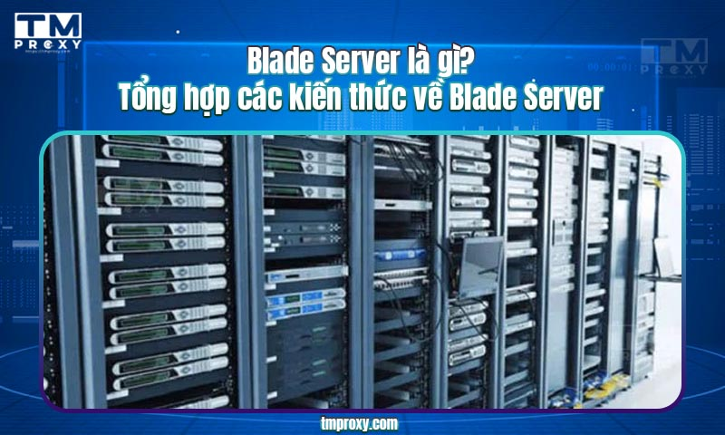 Featured image of post Blade Server là gì? Tổng hợp các kiến thức về Blade Server