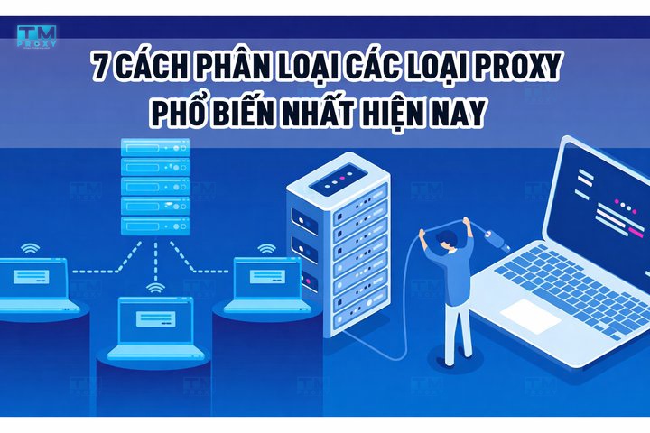 7 Cách phân loại các loại Proxy phổ biến nhất hiện nay