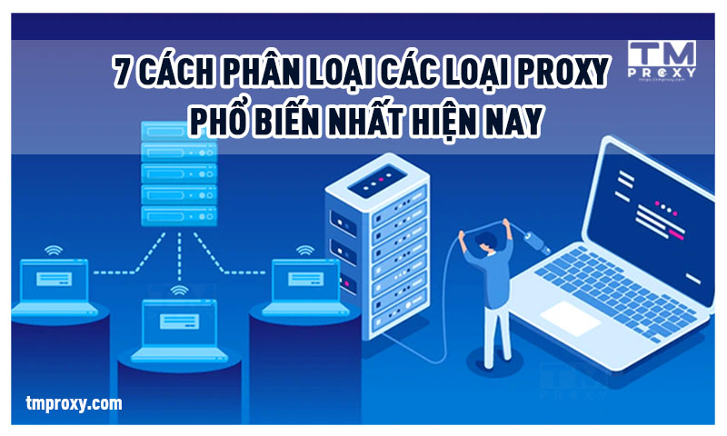 Featured image of post 7 Cách phân loại các loại Proxy phổ biến nhất hiện nay