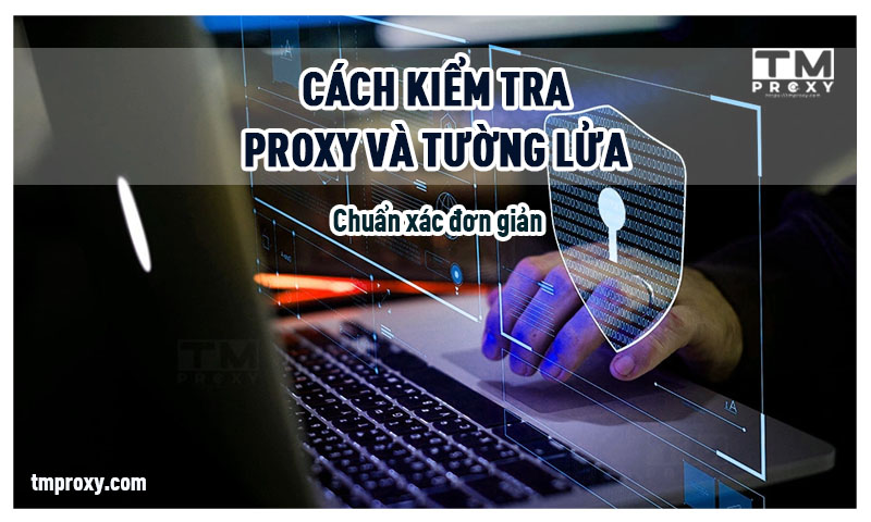 Featured image of post Cách kiểm tra proxy và tường lửa chuẩn xác đơn giản
