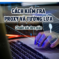 Cách kiểm tra proxy và tường lửa chuẩn xác đơn giản