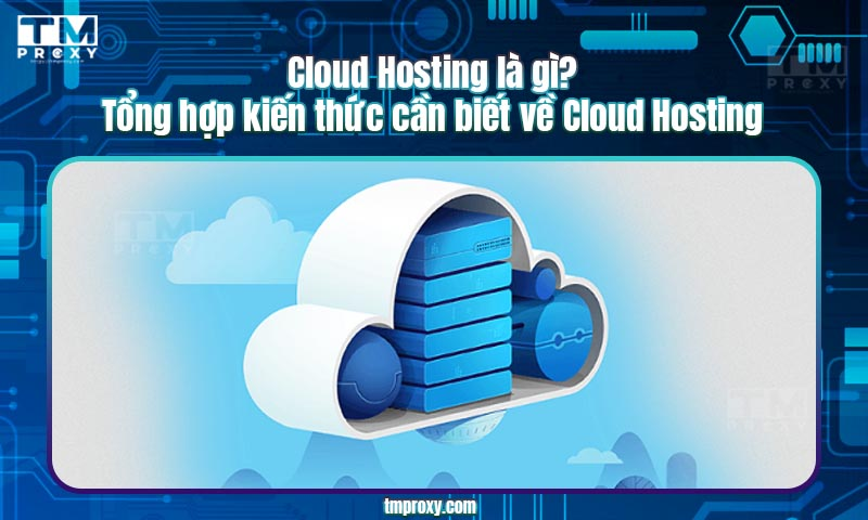 Featured image of post Cloud Hosting là gì? Tổng hợp kiến thức cần biết về Cloud Hosting