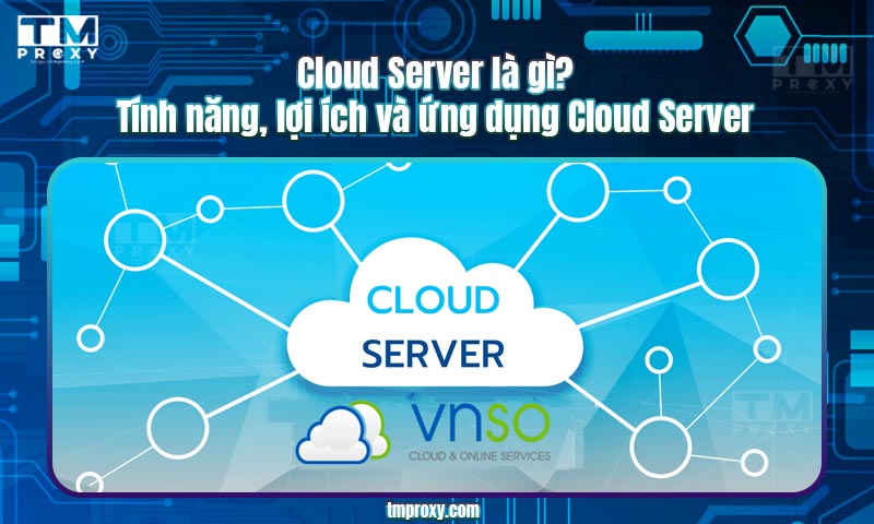Featured image of post Cloud Server là gì? Tính năng, lợi ích và ứng dụng Cloud Server