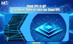 Featured image of post Cloud VPS là gì? Ưu nhược điểm và cách tạo Cloud VPS