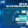 CMS là gì? Top 12 hệ thống CMS phổ biến nhất hiện nay