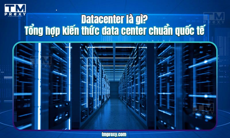 Featured image of post Datacenter là gì? Tổng hợp kiến thức data center chuẩn quốc tế