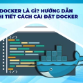 Docker là gì? Hướng dẫn chi tiết cách cài đặt Docker