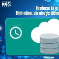 Firebase là gì? Tính năng, ưu nhược điểm và cách dùng