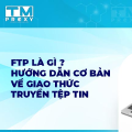 FTP là gì? Hướng dẫn cơ bản về giao thức truyền tệp tin
