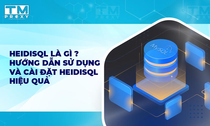 Featured image of post HeidiSQL là gì? Hướng dẫn sử dụng và cài đặt HeidiSQL hiệu quả