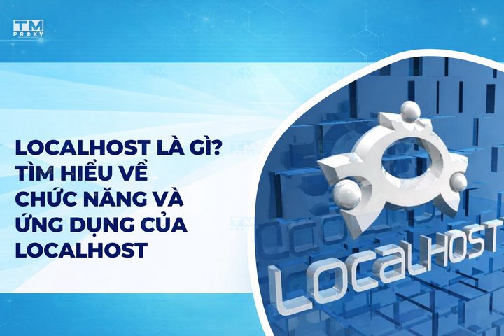 Localhost là gì? Tìm hiểu về chức năng và ứng dụng Localhost