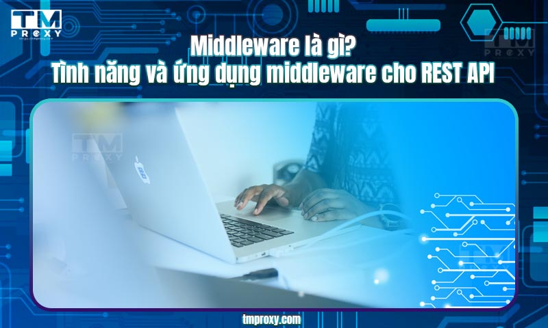 Featured image of post Middleware là gì? Tình năng và ứng dụng middleware cho REST API