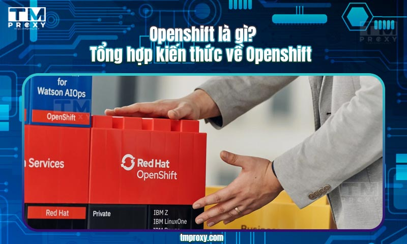 Featured image of post Openshift là gì? Tổng hợp kiến thức về Openshift