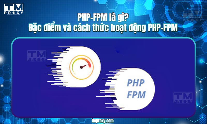 Featured image of post PHP FPM là gì? Đặc điểm và cách thức hoạt động PHP FPM