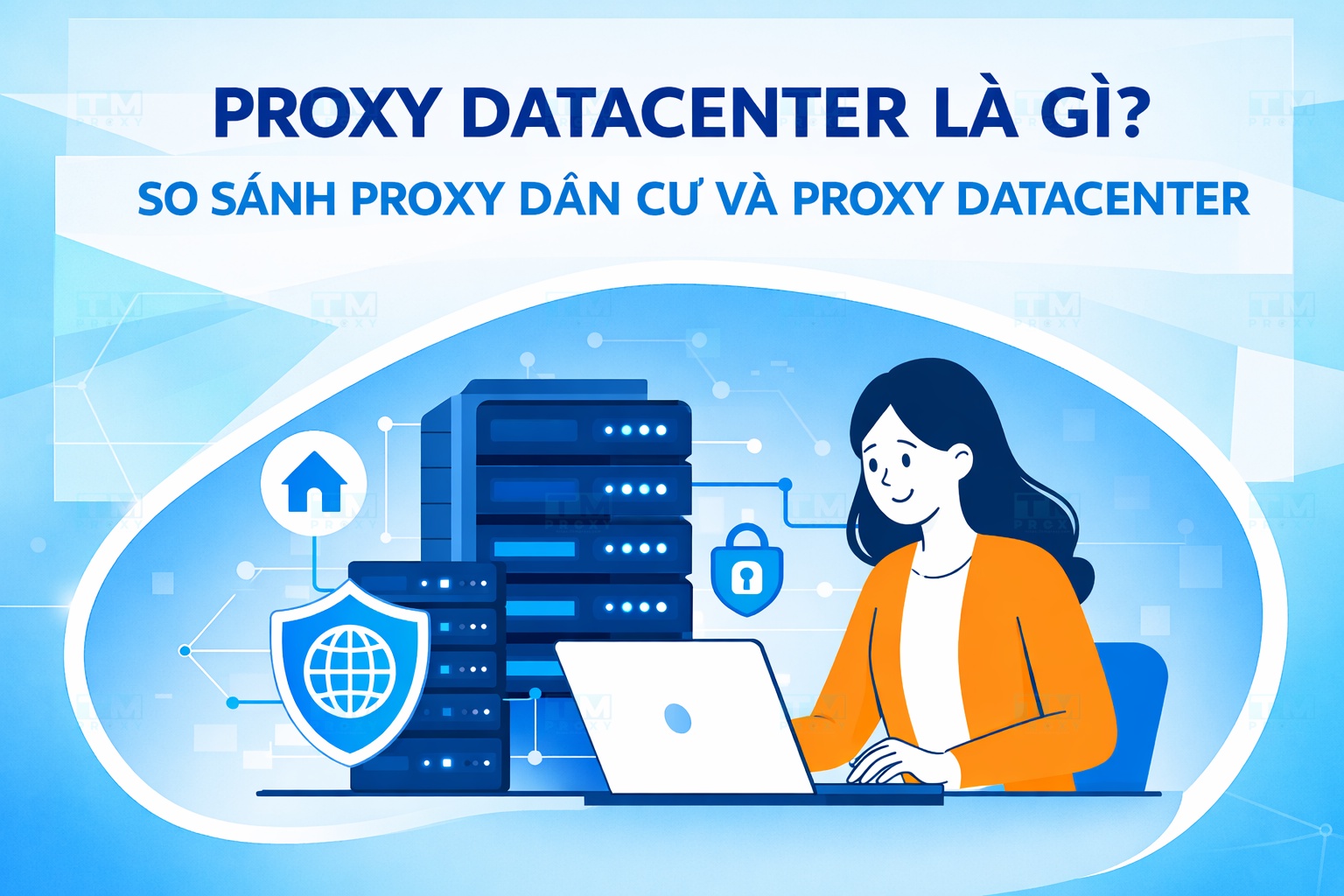 Proxy Datacenter là gì? So sánh Proxy Residential và Proxy Datacenter