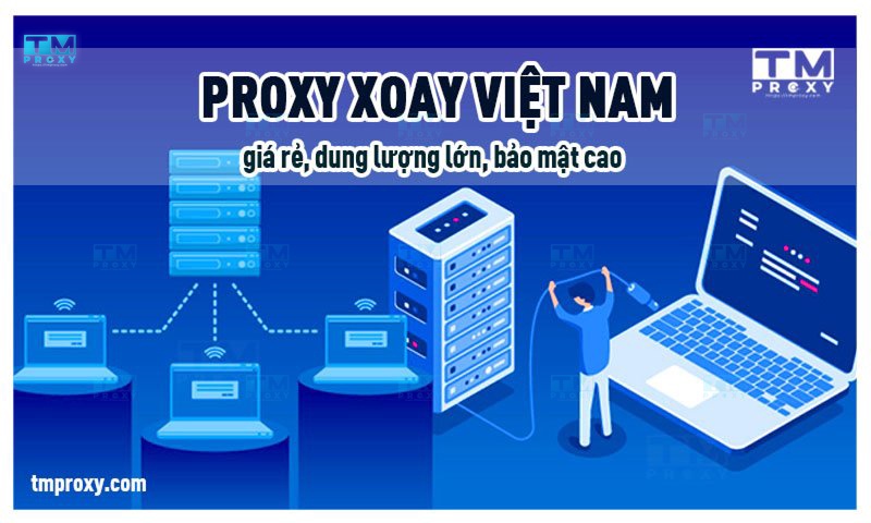 Featured image of post Proxy xoay Việt Nam giá rẻ, dung lượng lớn, bảo mật cao