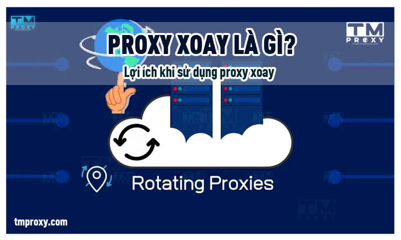 Proxy xoay là gì? Lợi ích khi sử dụng proxy xoay
