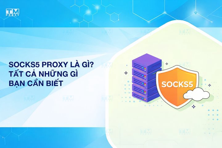 SOCKS5 Proxy: Tất cả những gì bạn cần biết
