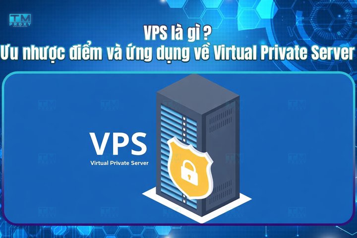 VPS là gì? Ưu nhược điểm và ứng dụng về Virtual Private Server