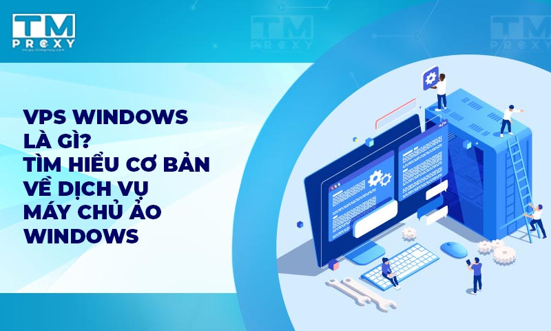 Featured image of post VPS Windows là gì? Tìm hiểu cơ bản về dịch vụ máy chủ ảo Windows